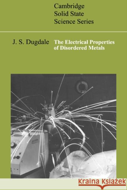 The Electrical Properties of Disordered Metals J. S. Dugdale 9780521268820 CAMBRIDGE UNIVERSITY PRESS