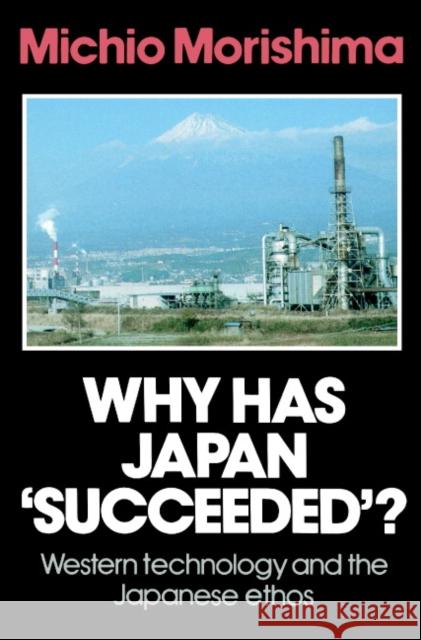 Why Has Japan 'Succeeded'?: Western Technology and the Japanese Ethos Morishima, Michio 9780521269032 Cambridge University Press