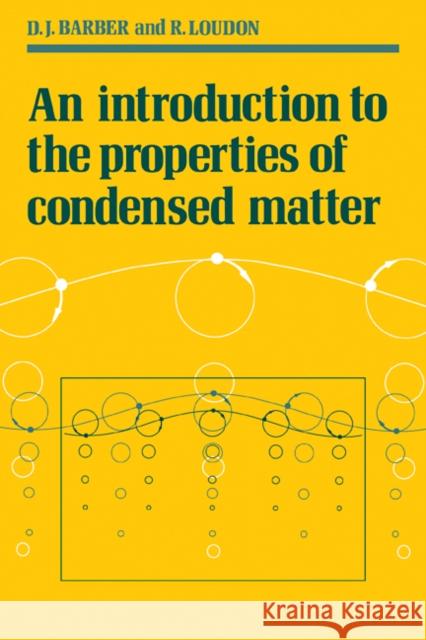 An Introduction to the Properties of Condensed Matter D. J. Barber David J. Barber Rodney Loudon 9780521269070