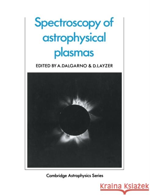 Spectroscopy of Astrophysical Plasmas A. Dalgarno D. Layzer A. Dalgarno 9780521269278
