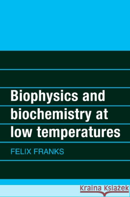 Biophysics and Biochemistry at Low Temperatures Felix Franks F. Franks 9780521269322 Cambridge University Press