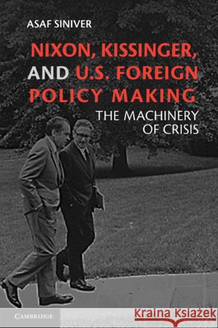 Nixon, Kissinger, and Us Foreign Policy Making: The Machinery of Crisis Siniver, Asaf 9780521269520 0