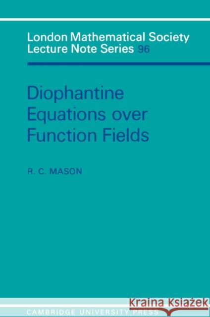 Diophantine Equations Over Function Fields Mason, R. C. 9780521269834 Cambridge University Press