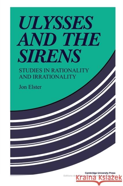 Ulysses and the Sirens: Studies in Rationality and Irrationality Elster, Jon 9780521269841