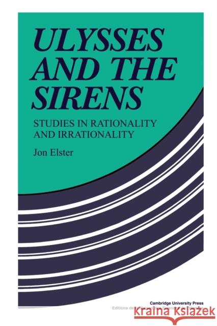 Ulysses and the Sirens: Studies in Rationality and Irrationality Elster, Jon 9780521269841 Cambridge University Press