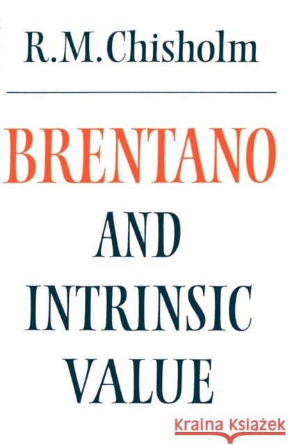 Brentano and Intrinsic Value Roderick M. Chisholm 9780521269896 Cambridge University Press