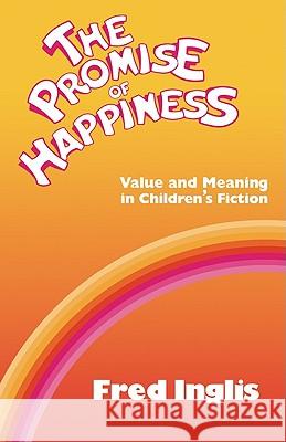 The Promise of Happiness: Value and Meaning in Children's Fiction Inglis, Fred 9780521270700 Cambridge University Press