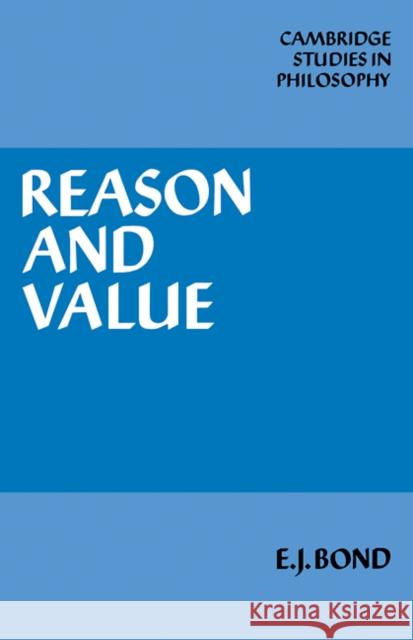 Reason and Value E. J. Bond Ernest Sosa Jonathan Dancy 9780521270793 Cambridge University Press