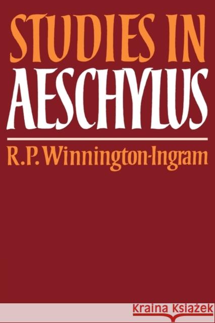 Studies in Aeschylus R. P. Winnington-Ingram R. P. Winnington-Ingram 9780521270892 Cambridge University Press