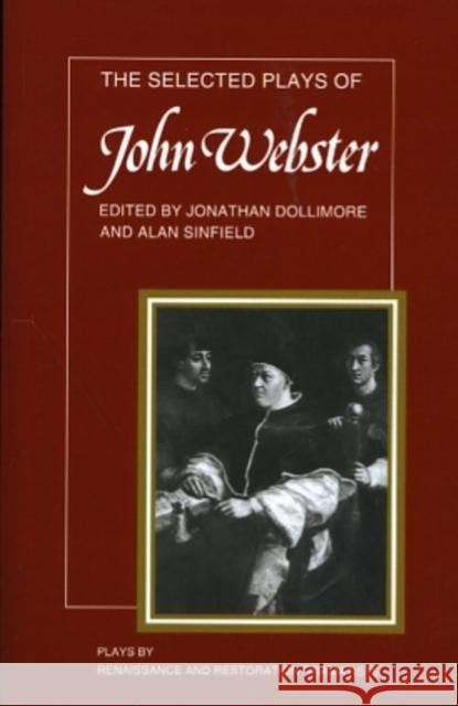 The Selected Plays of John Webster: The White Devil, the Duchess of Malfi, the Devil's Law Case Dollimore, Jonathan 9780521271035 Cambridge University Press