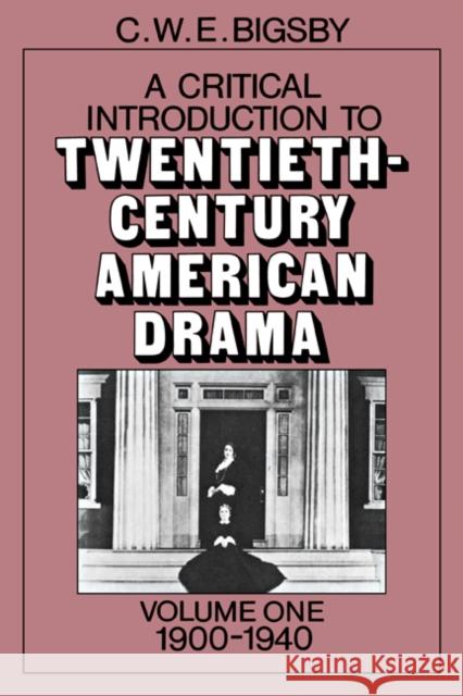 A Critical Introduction to Twentieth-Century American Drama: Volume 1, 1900-1940 C. W. E. Bigsby 9780521271165 Cambridge University Press