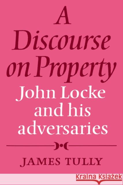 A Discourse on Property: John Locke and His Adversaries Tully, James 9780521271400