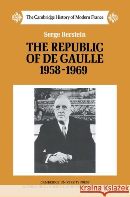 The Republic of de Gaulle 1958-1969 Berstein                                 Serge Berstein Peter Morris 9780521272391 Cambridge University Press