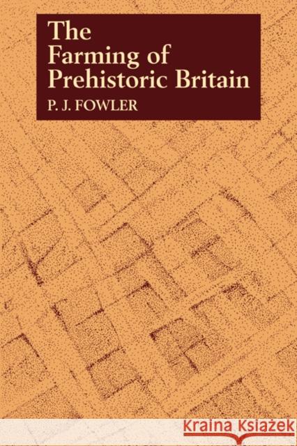 The Farming of Prehistoric Britain P. J. Fowler Peter Fowler 9780521273695