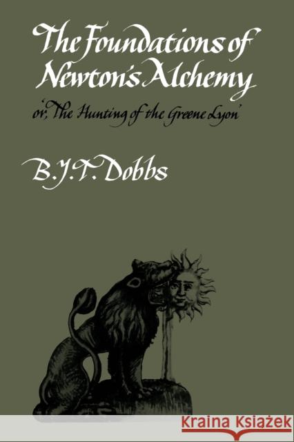 The Foundations of Newton's Alchemy Betty J. Dobbs B. J. T. Dobbs 9780521273817 Cambridge University Press