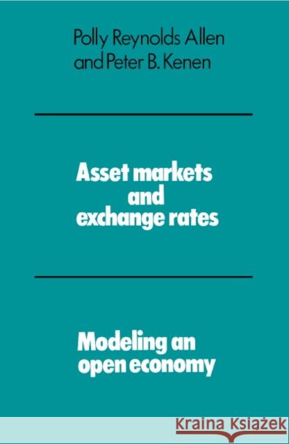 Asset Markets and Exchange Rates: Modeling an Open Economy Allen, Polly Reynolds 9780521274067 Cambridge University Press
