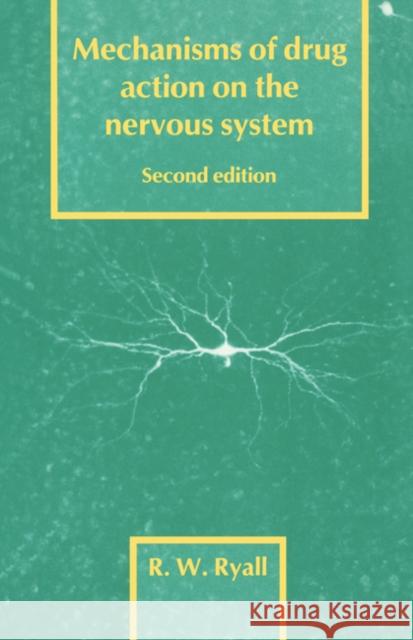 Mechanisms of Drug Action on the Nervous System Ronald W. Ryall R. W. Ryall 9780521274371 Cambridge University Press