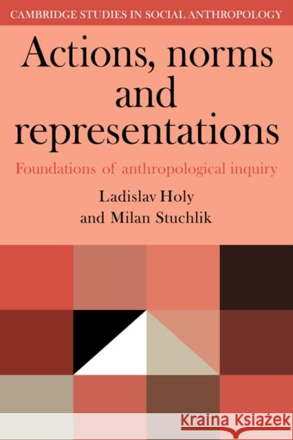 Actions, Norms and Representations: Foundations of Anthropological Enquiry Holy, Ladislav 9780521274937 Cambridge University Press