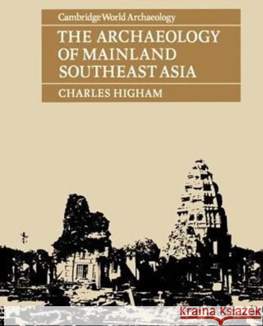 The Archaeology of Mainland Southeast Asia: From 10,000 B.C. to the Fall of Angkor Higham, Charles 9780521275255 Cambridge University Press