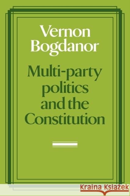 Multi-Party Politics and the Constitution Bogdanor, Vernon 9780521275262 Cambridge University Press