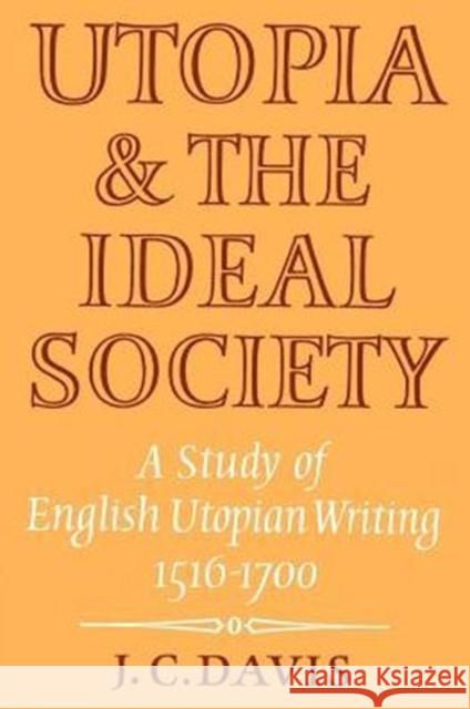 Utopia and the Ideal Society: A Study of English Utopian Writing 1516-1700 Davis, J. C. 9780521275514 Cambridge University Press