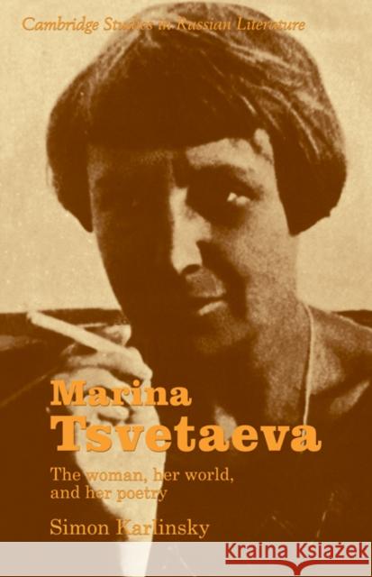 Marina Tsvetaeva: The Woman, Her World, and Her Poetry Karlinsky, Simon 9780521275743 Cambridge University Press