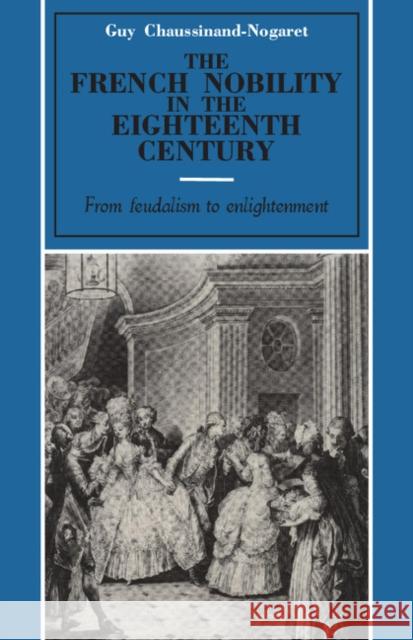 The French Nobility in the Eighteenth Century: From Feudalism to Enlightenment Chaussinand-Nogaret, Guy 9780521275903 Cambridge University Press