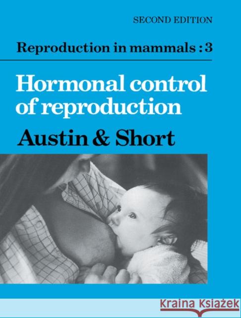 Reproduction in Mammals: Volume 3, Hormonal Control of Reproduction C. R. Austin R. V. Short Colin Russell Austin 9780521275941 Cambridge University Press