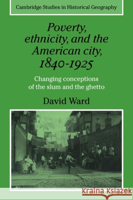 Poverty, Ethnicity and the American City, 1840-1925: Changing Conceptions of the Slum and Ghetto Ward, David 9780521277112