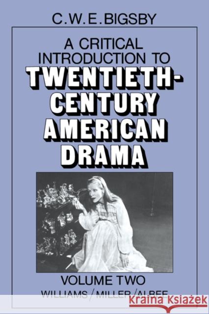 A Critical Introduction to Twentieth-Century American Drama: Volume 2, Williams, Miller, Albee C. W. E. Bigsby 9780521277174 Cambridge University Press