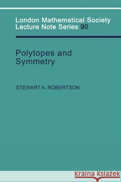 Polytopes and Symmetry Stewart A. Robertson J. W. S. Cassels N. J. Hitchin 9780521277396 Cambridge University Press