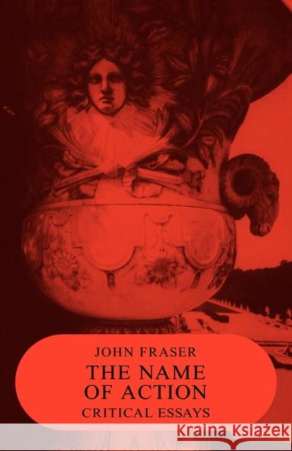 The Name of Action: Critical Essays Fraser, John 9780521277457 Cambridge University Press