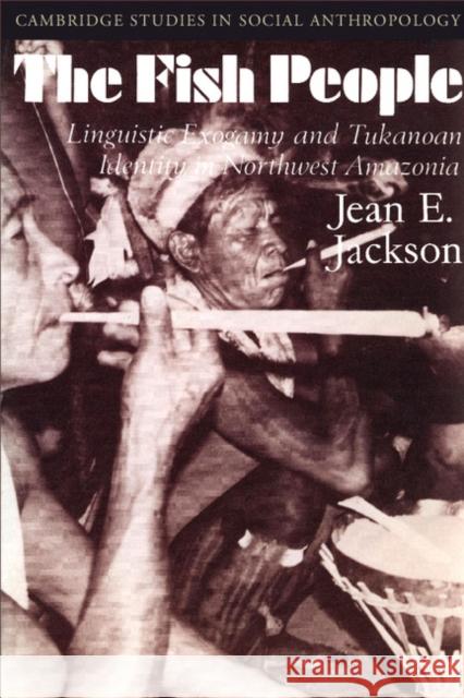 The Fish People: Linguistic Exogamy and Tukanoan Identity in Northwest Amazonia Jackson, Jean E. 9780521278225 Cambridge University Press