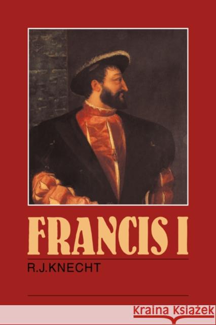 Francis I R. J. Knecht 9780521278874 Cambridge University Press