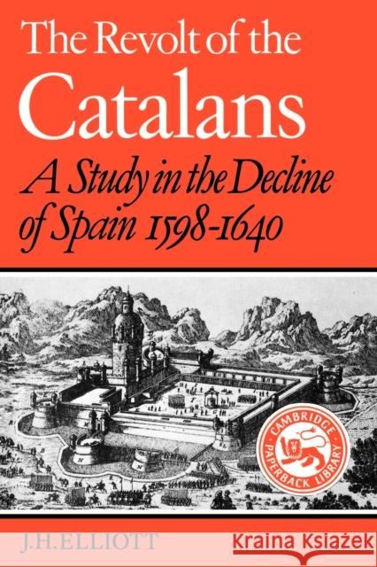 The Revolt of the Catalans: A Study in the Decline of Spain (1598-1640) Elliott, J. H. 9780521278904 Cambridge University Press