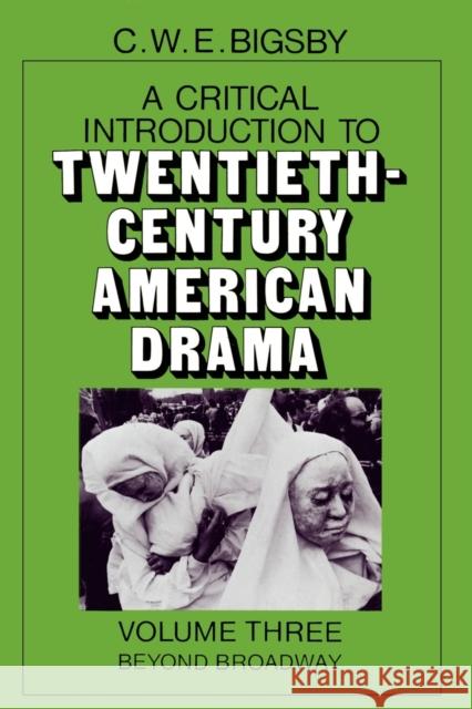 Critical Introduction to Twentieth-Century American Drama: Beyond Broadway Bigsby, C. W. E. 9780521278966 Cambridge University Press