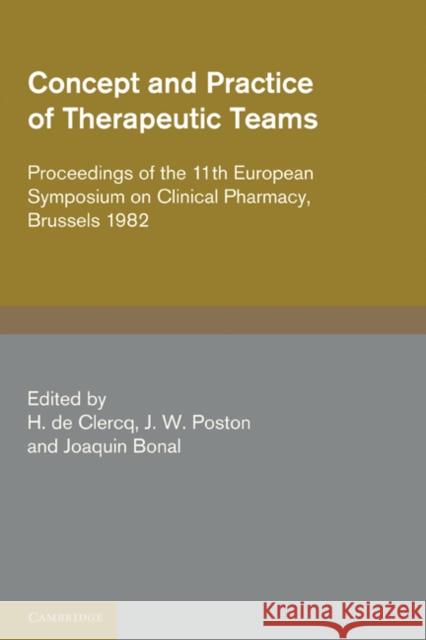 Concept and Practice of Therapeutic Teams : Proceedings of the 11th European Symposium on Clinical Pharmacy, Brussels 1982 H. D J. W. Poston Joaquin Bonal 9780521279178 