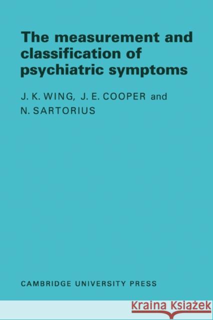 Measurement and Classification of Psychiatric Symptoms: An Instruction Manual for the PSE and Catego Program Wing, J. K. 9780521279185 