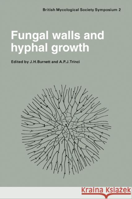 Fungal Walls and Hyphal Growth: Symposium of the British Mycological Society Held at Queen Elizabeth College London, April 1978 Burnett, J. H. 9780521279192 Cambridge University Press