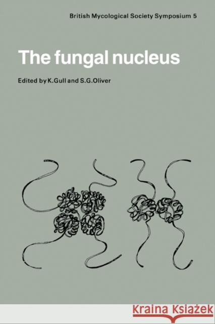 The Fungal Nucleus: Symposium of the British Mycological Society Held at Queen Elizabeth College London, September 1980 Gull, K. 9780521279215 Cambridge University Press