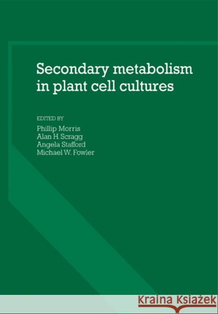 Secondary Metabolism in Plant Cell Cultures Phillip Morris Alan H. Scragg Angela Stafford 9780521279338