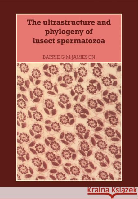 The Ultrastructure and Phylogeny of Insect Spermatozoa Barrie G. M. Jamieson 9780521279413 Cambridge University Press