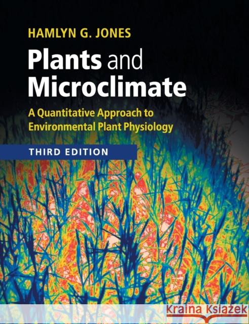 Plants and Microclimate: A Quantitative Approach to Environmental Plant Physiology Jones, Hamlyn G. 9780521279598 0