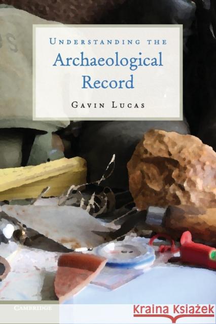 Understanding the Archaeological Record Gavin Lucas 9780521279697