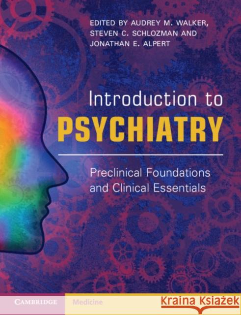 Introduction to Psychiatry: Preclinical Foundations and Clinical Essentials Jonathan Alpert Steven Schlozman Audrey Walker 9780521279840