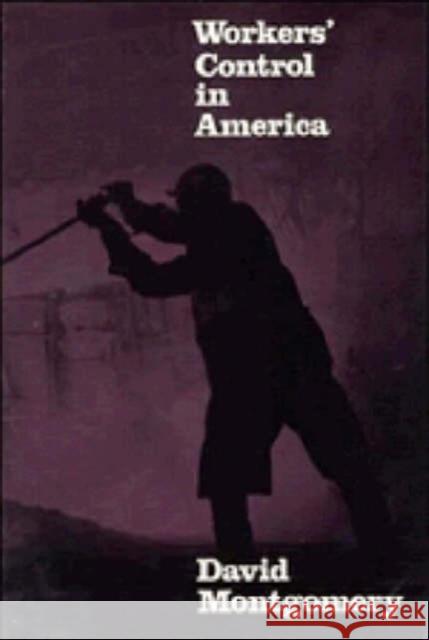 Workers' Control in America: Studies in the History of Work, Technology, and Labor Struggles Montgomery, David 9780521280068 Cambridge University Press