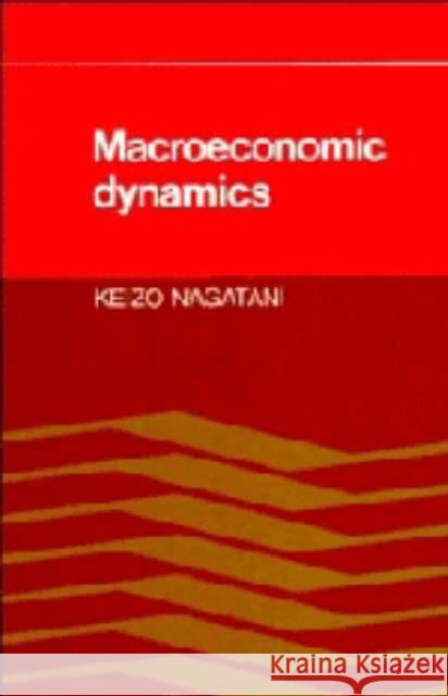 Macroeconomic Dynamics Keizo Nagatani 9780521280150 CAMBRIDGE UNIVERSITY PRESS