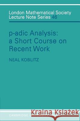 P-Adic Analysis: A Short Course on Recent Work Koblitz, Neal 9780521280600 Cambridge University Press