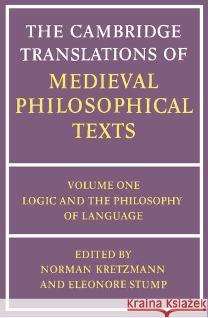 The Cambridge Translations of Medieval Philosophical Texts: Volume 1, Logic and the Philosophy of Language Norman Kretzmann Eleonore Stump Eleonore Stump 9780521280631