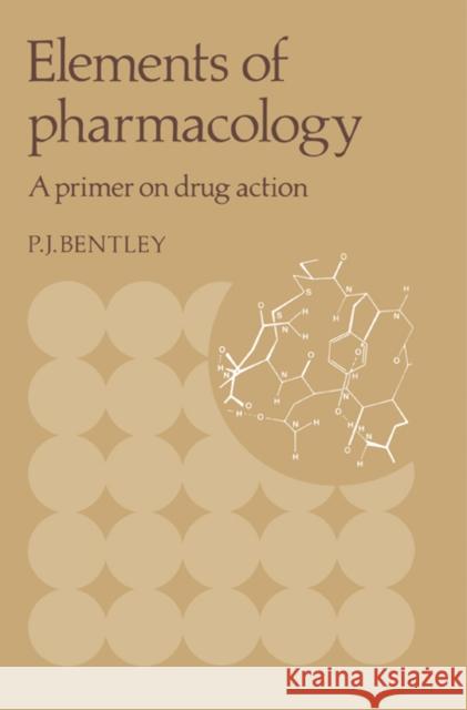 Elements of Pharmacology: A Primer on Drug Action Bentley, Peter J. 9780521280747 Cambridge University Press